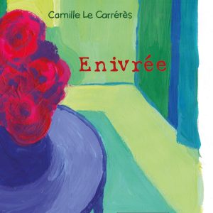 Enivrée</br><span style="font-size:14px;">de Camille Le Carrérès</span>