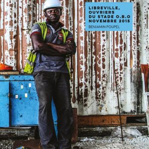 Libreville, </br>les ouvriers du stade O.B.O.</br><span style="font-size:14px;">de Benjamin Poupel</span>