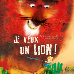 Je veux un lion !<span style="font-size:14px;"> de Annemarie Van Der Eem et Mark Janssen</span>