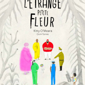 L&rsquo;étrange petite fleur<span style="font-size:14px;"> de Kitty O’meara et Quim Torres</span>